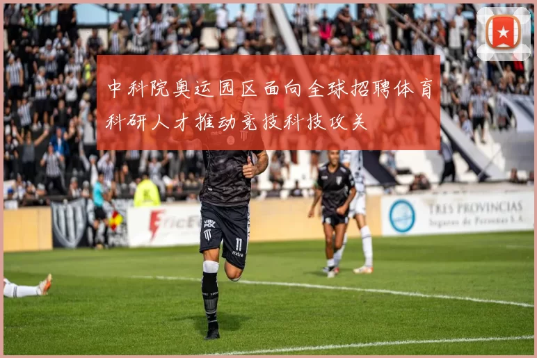 中科院奥运园区面向全球招聘体育科研人才推动竞技科技攻关