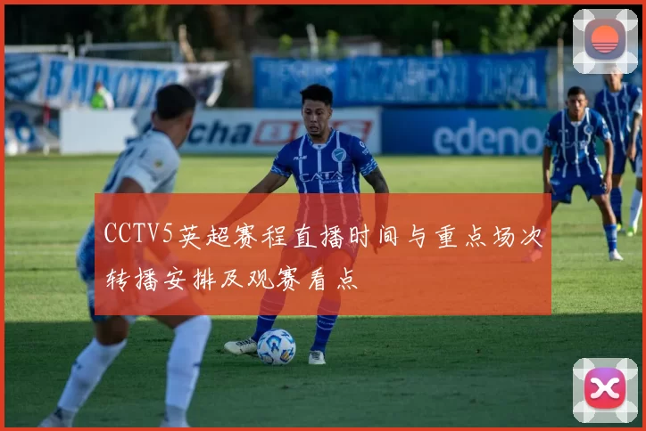 CCTV5英超赛程直播时间与重点场次转播安排及观赛看点