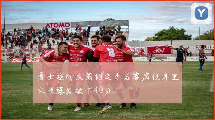 勇士逆转灰熊锁定季后赛席位库里末节爆发砍下40分