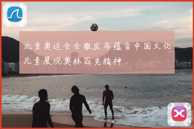 北京奥运会会徽发布蕴含中国文化元素展现奥林匹克精神