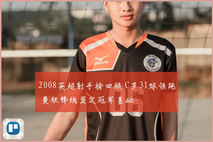 2008英超射手榜回顾 C罗31球领跑 曼联锋线奠定冠军基础