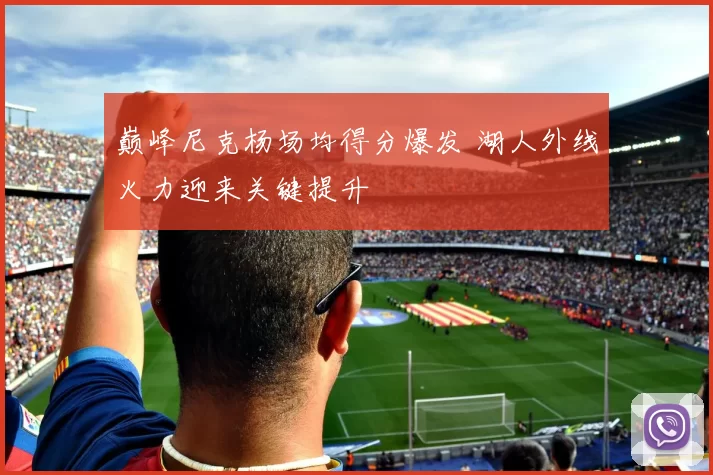 巅峰尼克杨场均得分爆发 湖人外线火力迎来关键提升