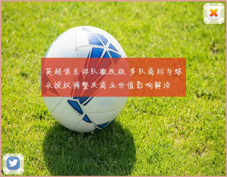 英超俱乐部队徽改版 多队商标与球衣授权调整及商业价值影响解读
